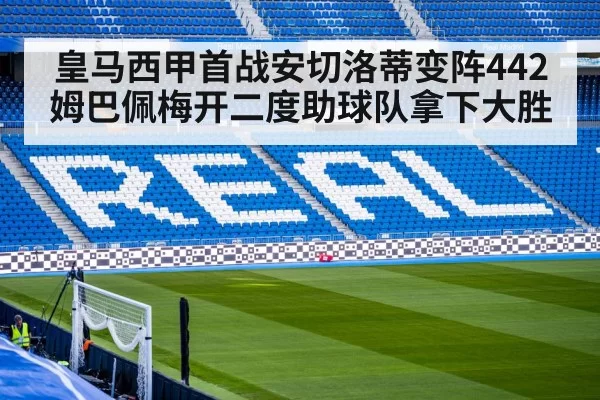 皇马西甲首战安切洛蒂变阵442姆巴佩梅开二度助球队拿下大胜